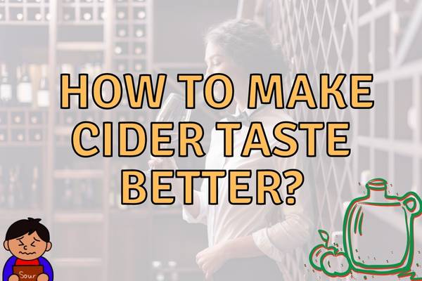 How to Make Hard Cider Taste Better? (Try This First!)