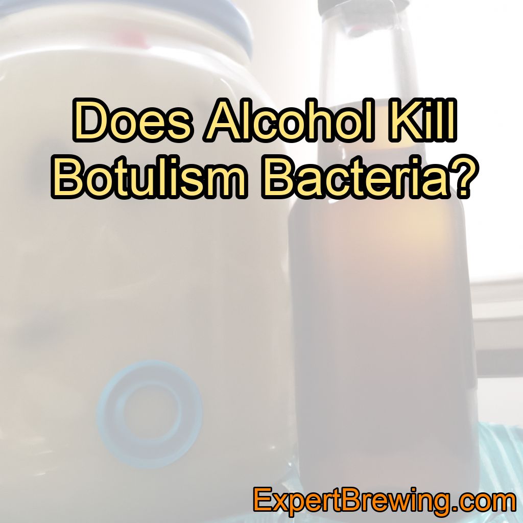 Does Alcohol Kill Botulism Bacteria? (What Else?)