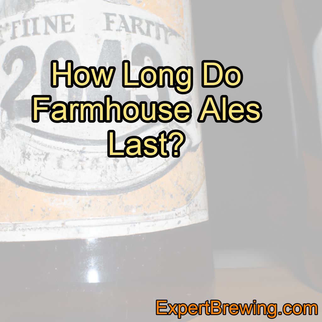 How Long Do Farmhouse Ales Last?