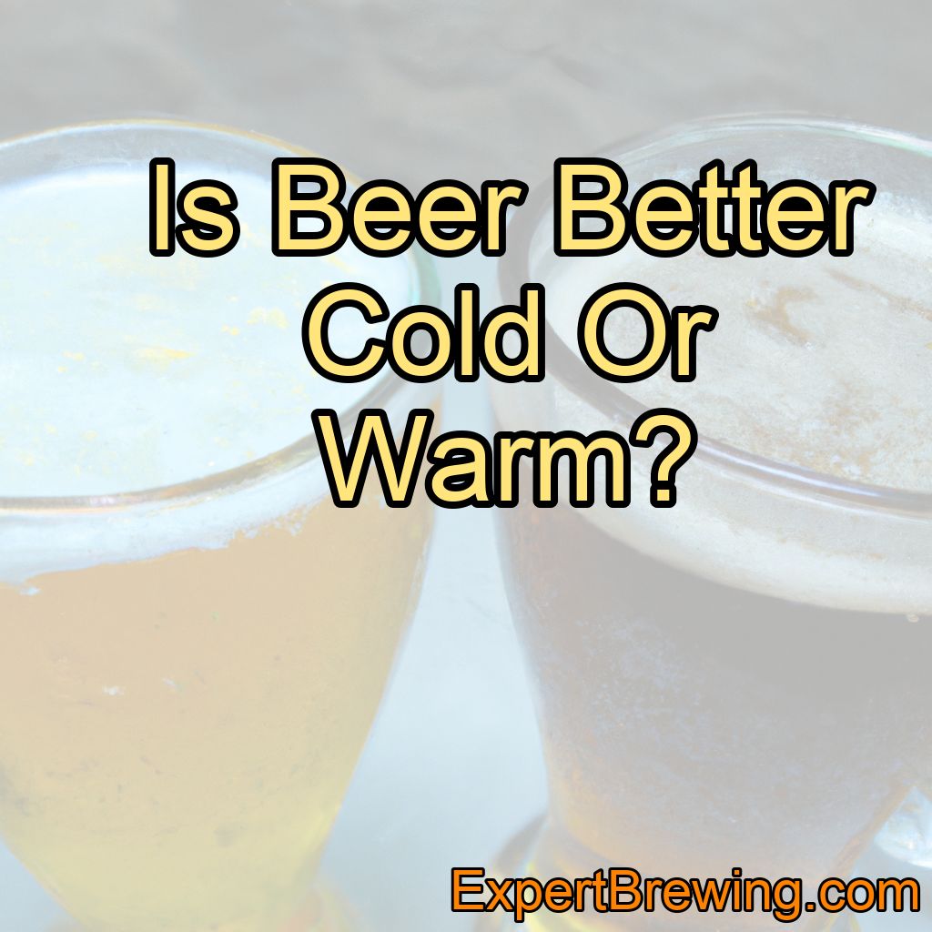 Is Beer Better Cold Or Warm?