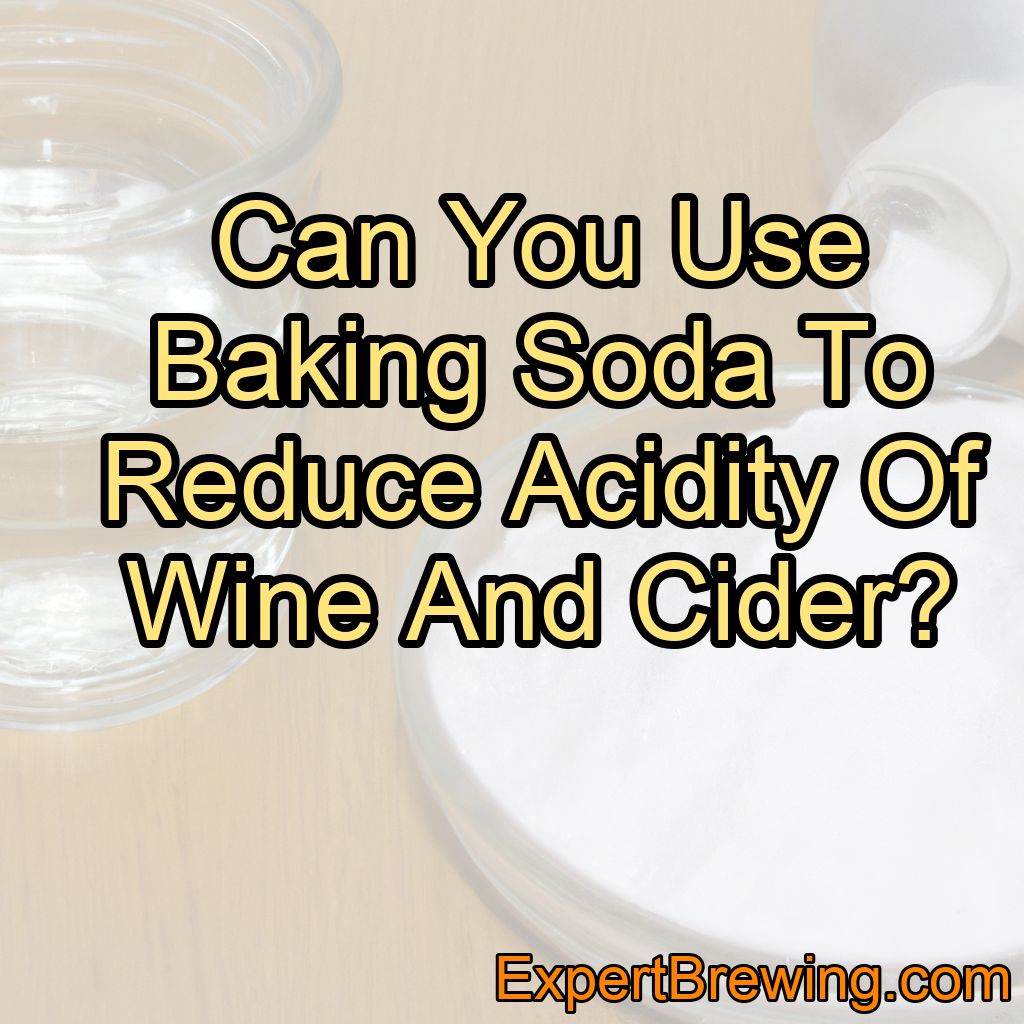 Can You Use Baking Soda To Reduce Acidity Of Wine And Cider?