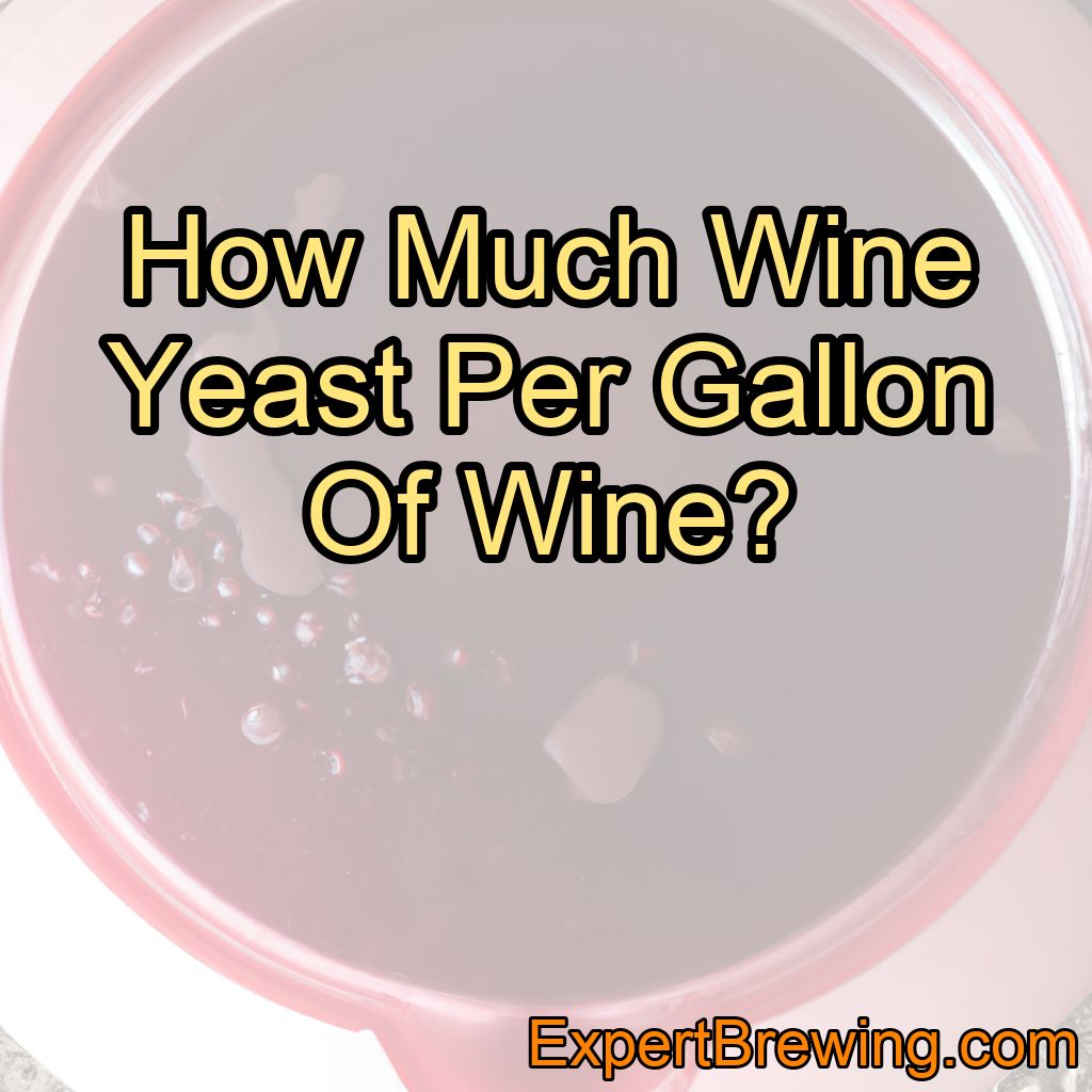 how-much-wine-yeast-per-gallon-of-wine-expertbrewing