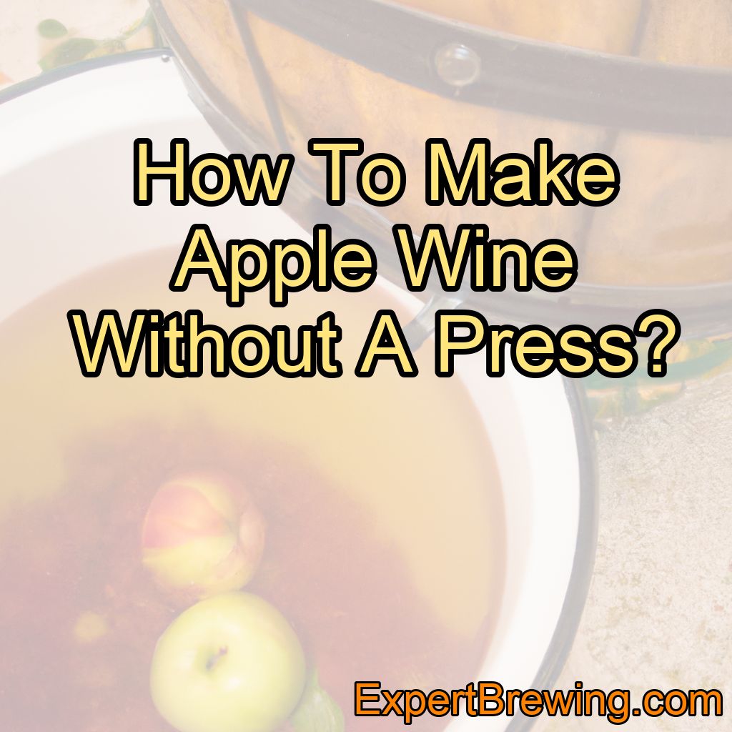 How To Make Apple Wine Without A Press?