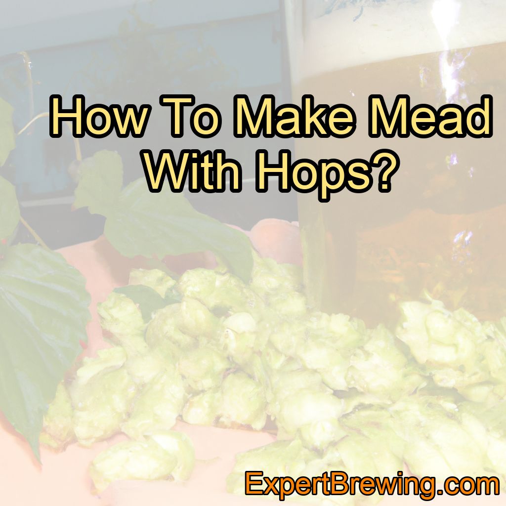 How To Make Mead With Hops? (Quick Guide!)