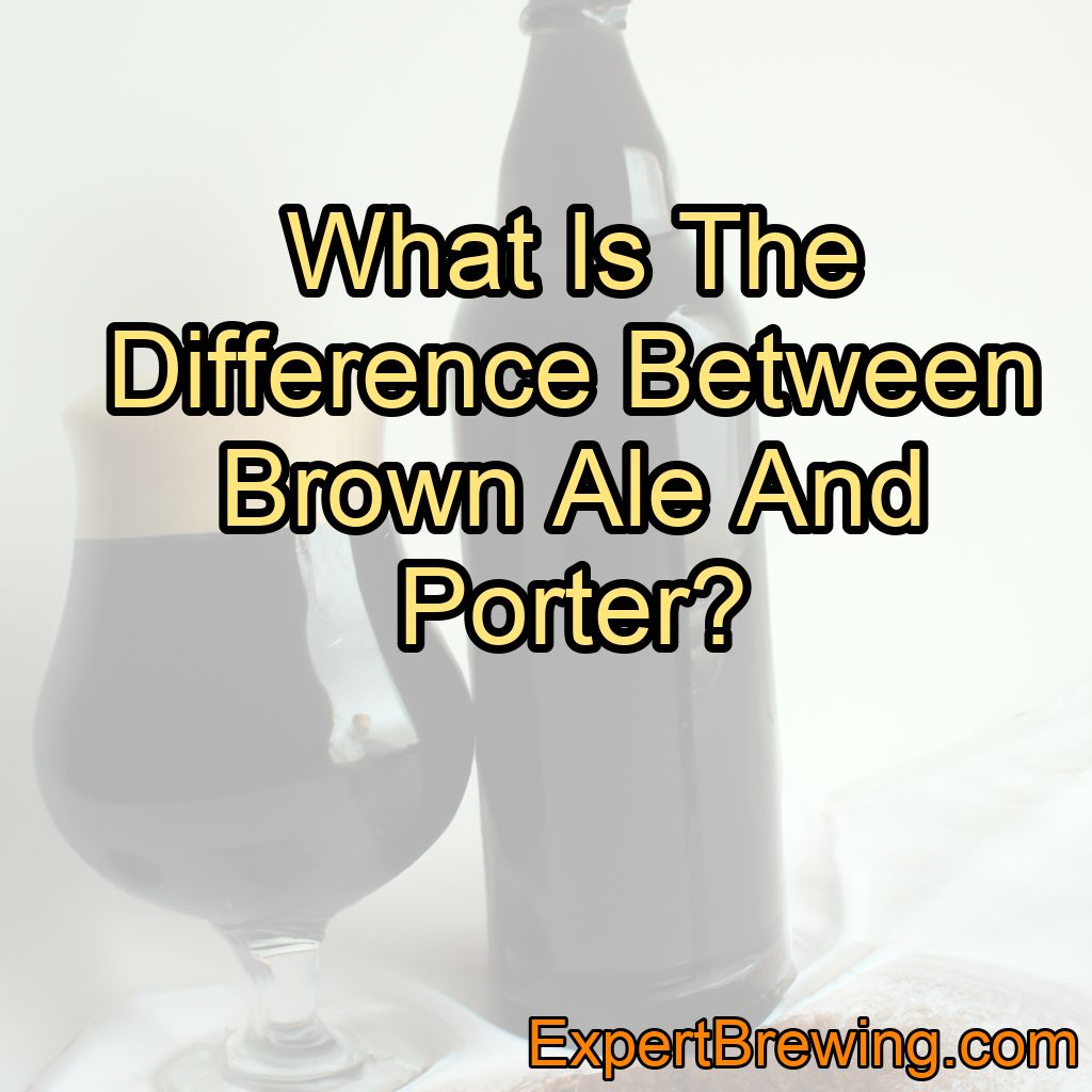 Brown Ale Vs. Porter – What Is The Difference?