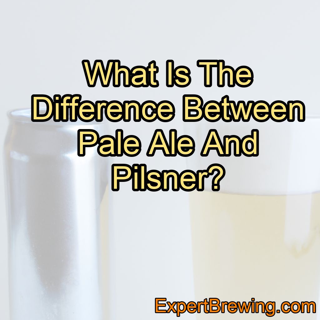 What Is The Difference Between Pale Ale And Pilsner?