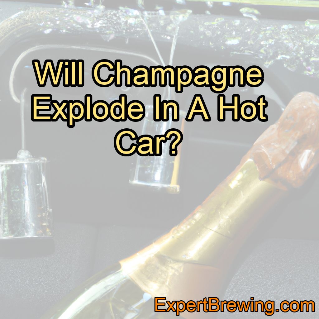 Will Champagne Explode In A Hot Car?