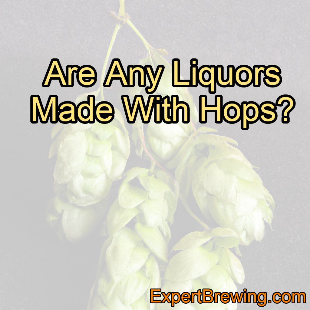 Are Any Liquors Made With Hops?