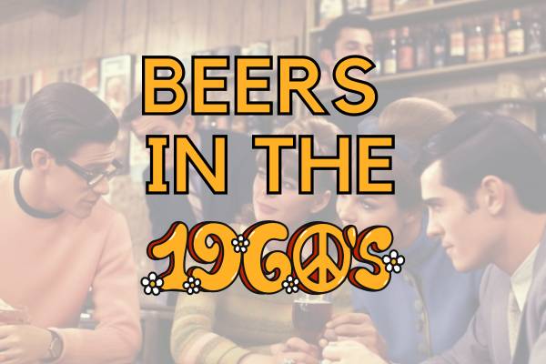 Beers From The 60s – Which Ones Where Most Popular?