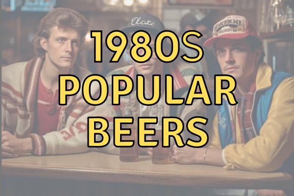 What Were Some Popular Beers in the 80s?