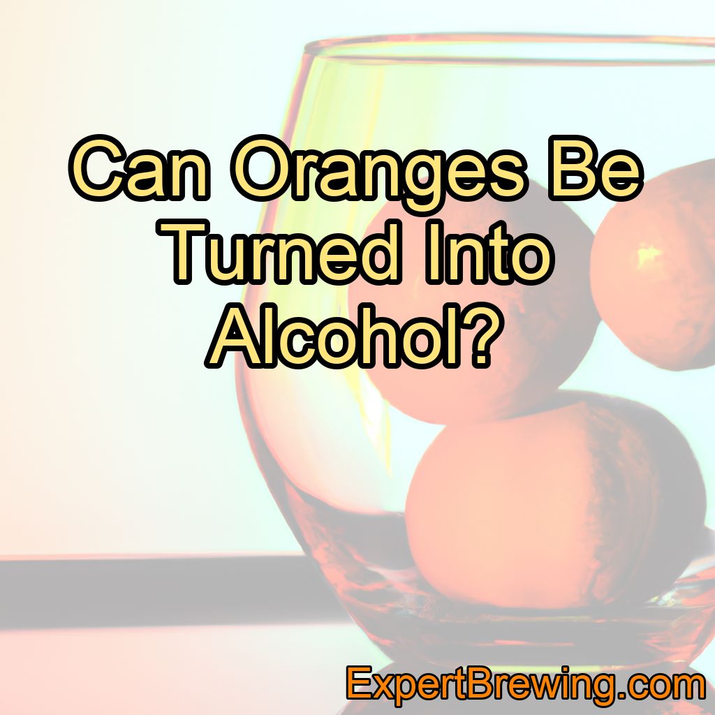Can Oranges Be Turned Into Alcohol?