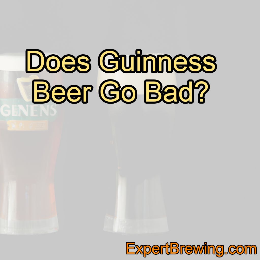 Does Guinness Beer Go Bad?