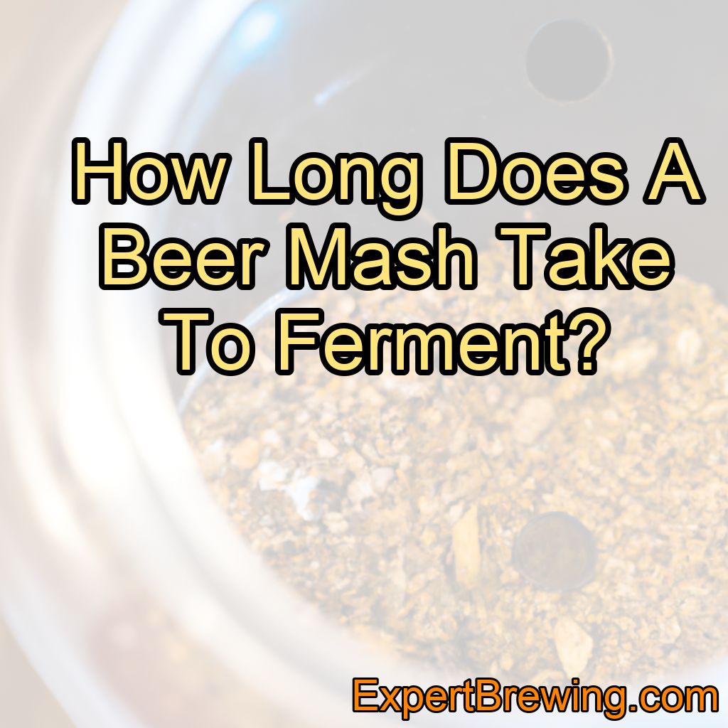 How Long Does A Beer Mash Take To Ferment?