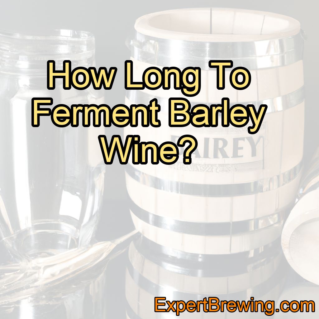 How Long To Ferment Barley Wine?