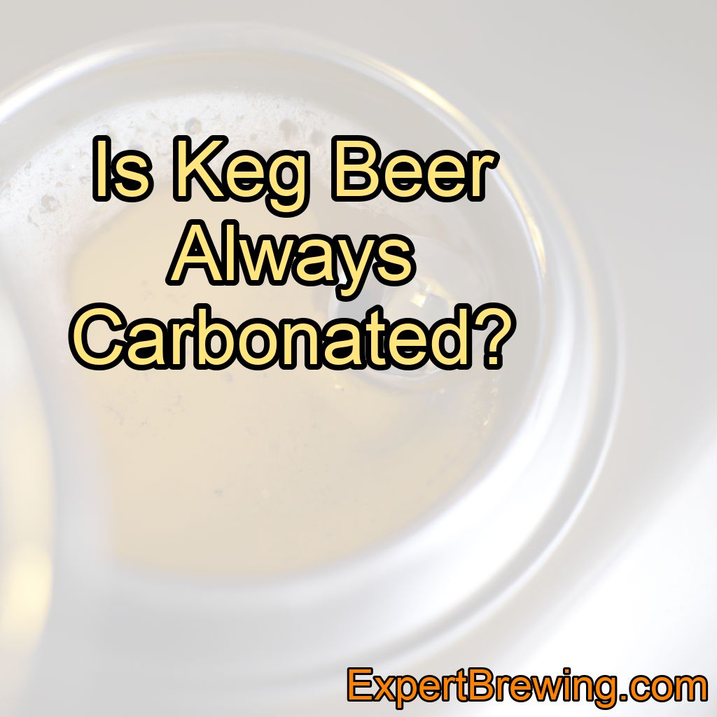 Is Keg Beer Always Carbonated?