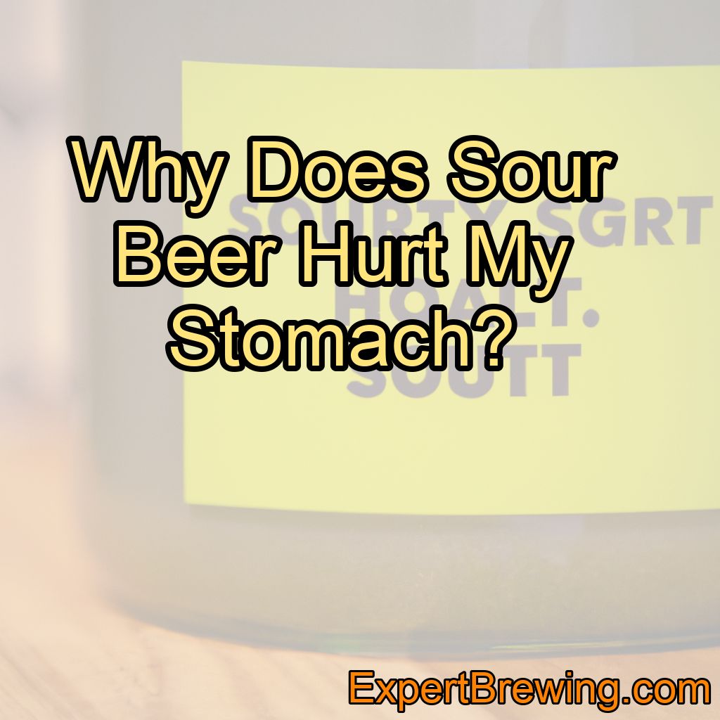 Why Does Sour Beer Hurt My Stomach?