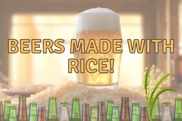 What Beers are Made with Rice? Why and How?