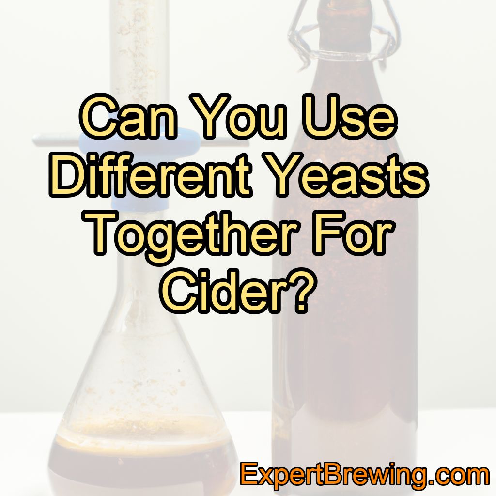 Can You Use Different Yeasts Together For Cider?