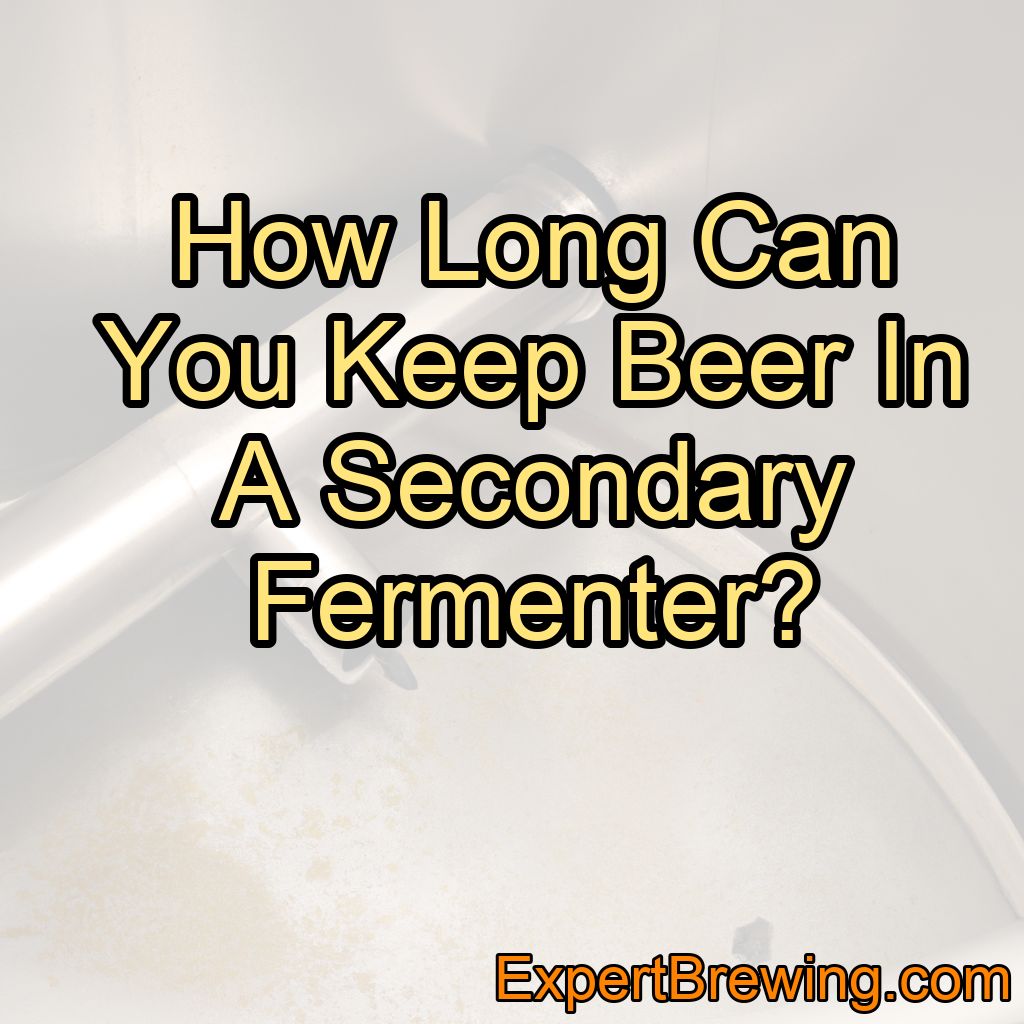 How Long Can You Keep Beer In A Secondary Fermenter?