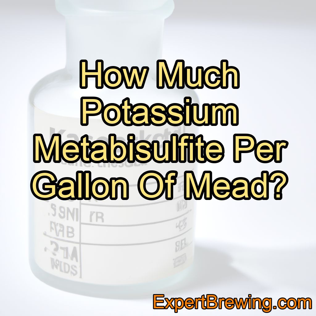 How Much Potassium Metabisulfite Per Gallon Of Mead?