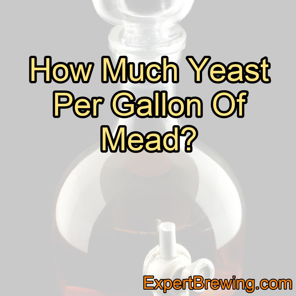 How Much Yeast Per Gallon Of Mead?
