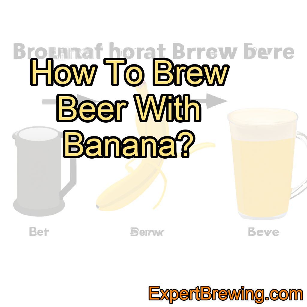 How To Brew Beer With Bananas?