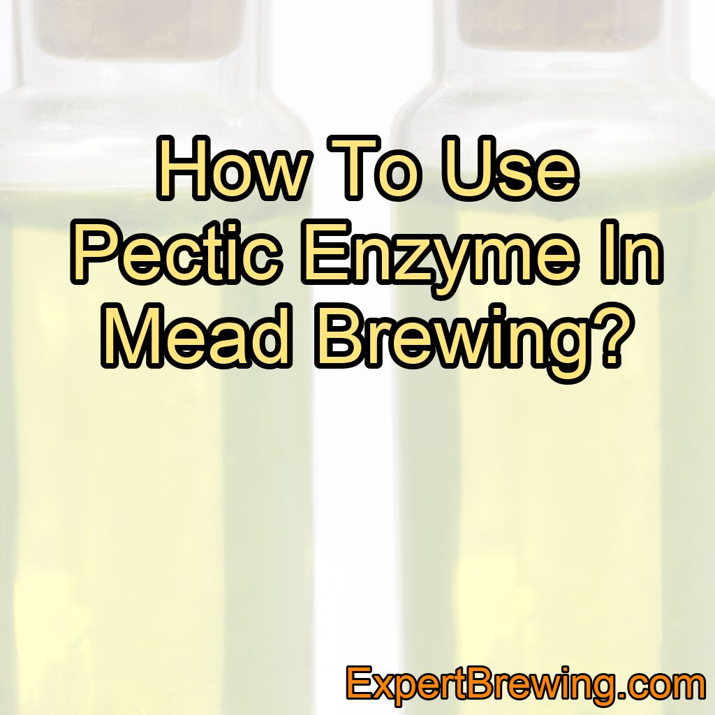How To Use Pectic Enzyme In Mead Brewing?