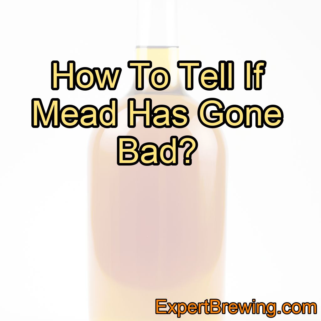 How To Tell If Mead Has Gone Bad? (Here’s What to Look For!)