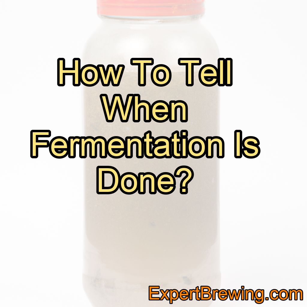 How To Tell When Fermentation Is Done?